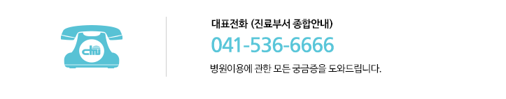 대표전화(진료부서 종합안내): 041-536-6666 병원이용에 관한 모든 궁금증을 도와드립니다.